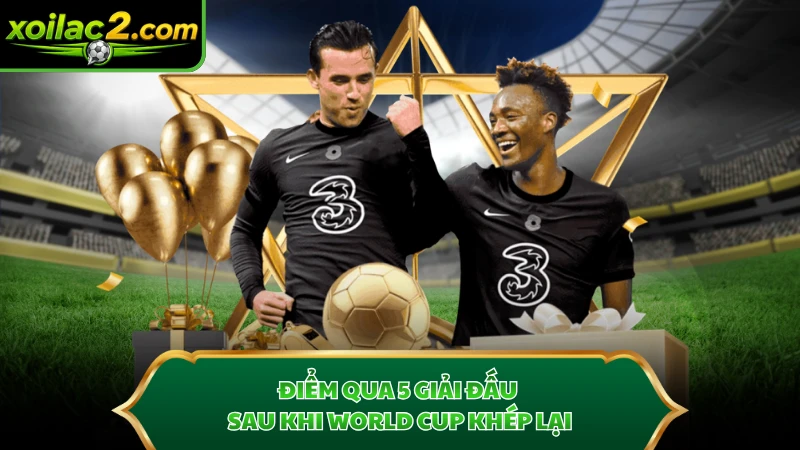 Điểm qua 5 giải đấu sau khi World Cup khép lại