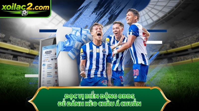Đọc vị biến động odds để đánh kèo châu á chuẩn.