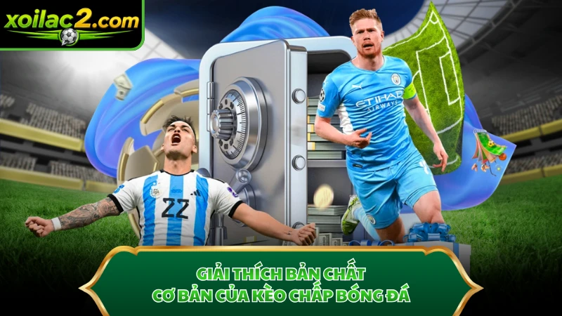 Giải thích bản chất cơ bản của kèo chấp bóng đá