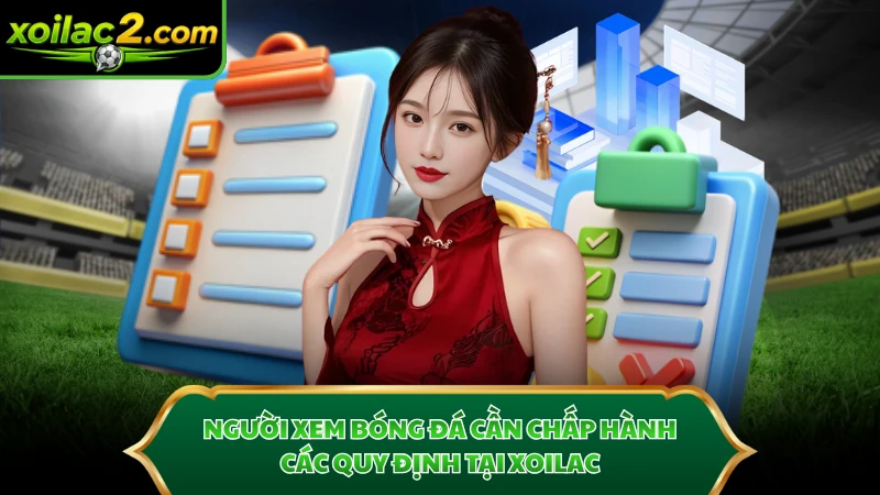 Người xem bóng đá cần chấp hành các quy định tại Xoilac