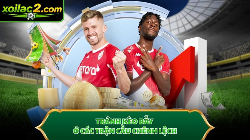 Tránh kèo bẫy ở các trận cầu chênh lệch