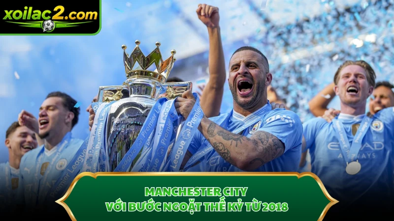 Manchester City với bước ngoặt thế kỷ từ 2018